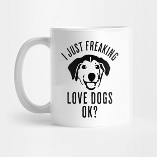 I Just Freaking Love Dogs Ok? Mug